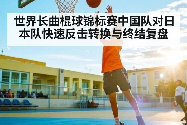 世界长曲棍球锦标赛中国队对日本队快速反击转换与终结复盘